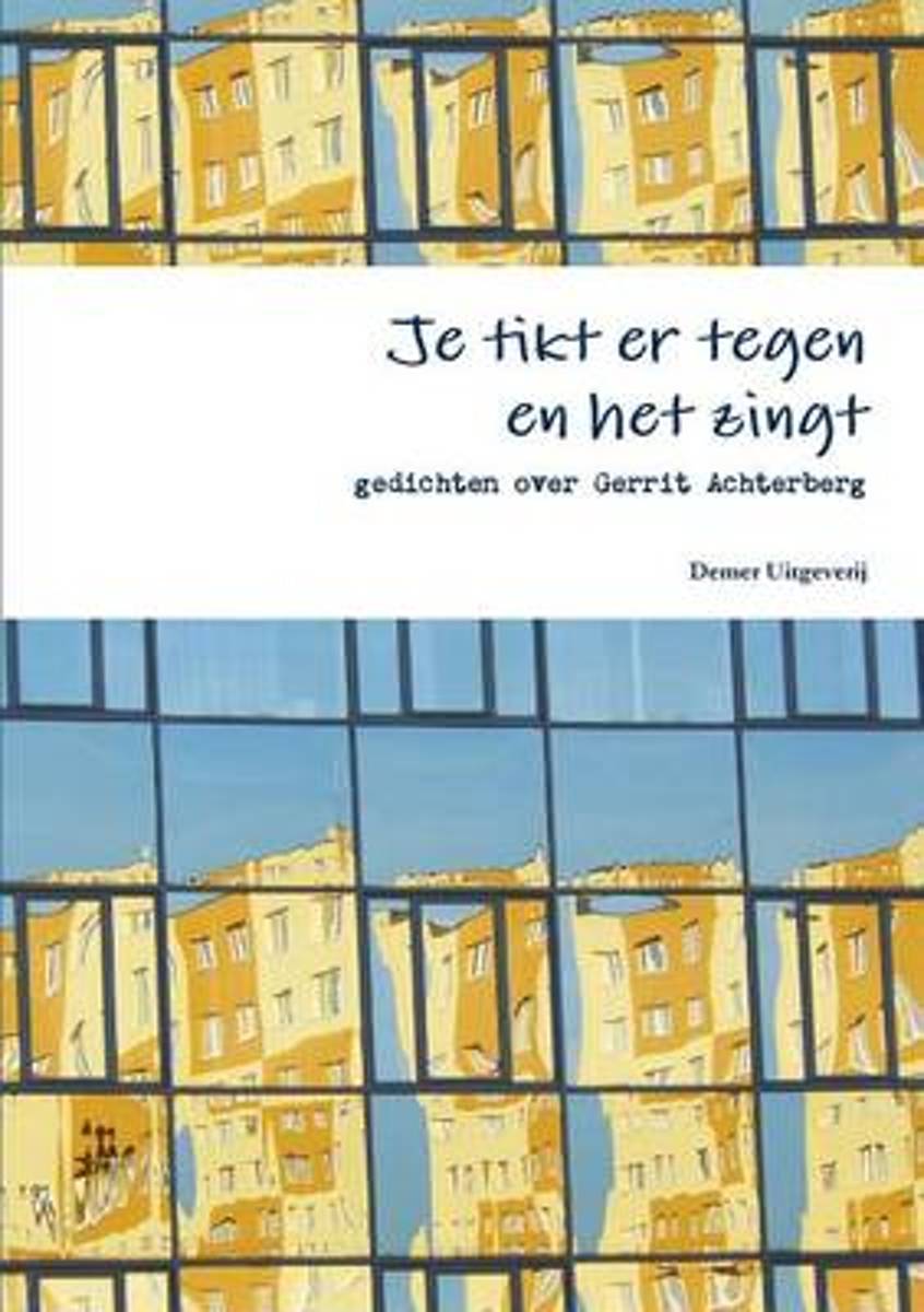 Je tikt er tegen en het zingt, gedichten over gerrit achterberg