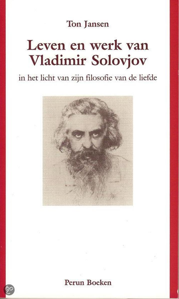 Leven En Werk Van Vladimir Solovjov In Het Licht Van Zijn Filosofie Van De Liefde