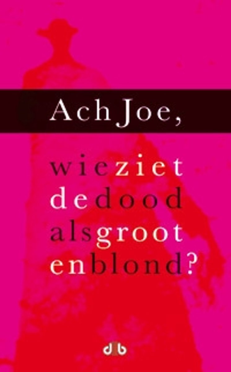 Ach Joe, wie ziet de dood als groot en blond?